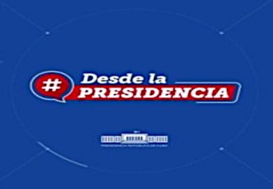 Vuelve este viernes, “Desde la Presidencia” sobre proceso de transformaciones Vuelve este viernes, “Desde la Presidencia” sobre proceso de transformaciones